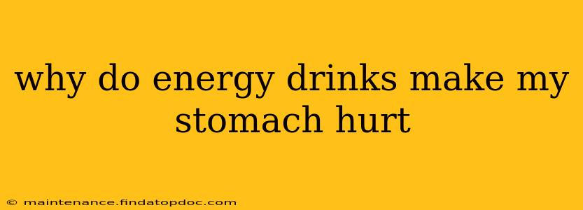 why do energy drinks make my stomach hurt