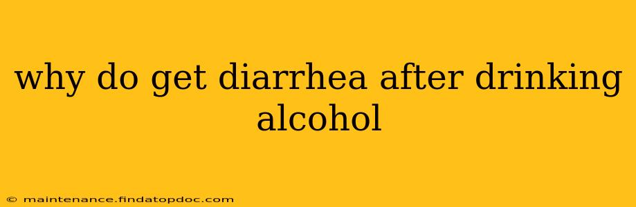 why do get diarrhea after drinking alcohol