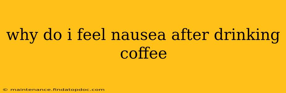 why do i feel nausea after drinking coffee