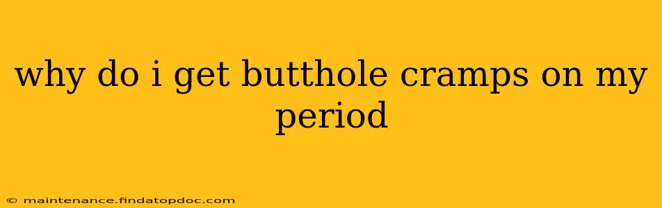 why do i get butthole cramps on my period
