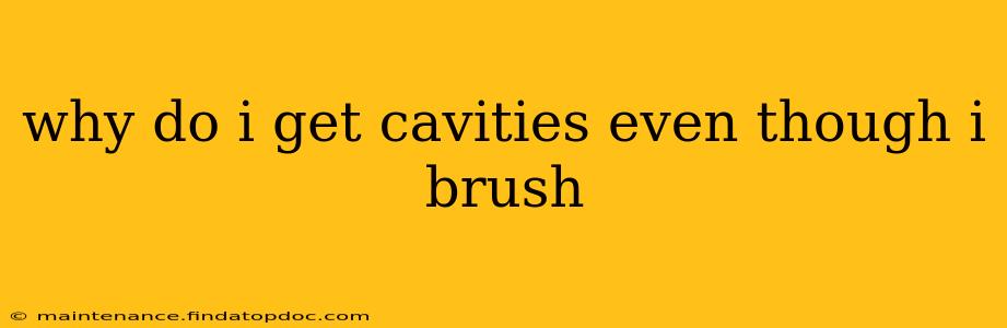 why do i get cavities even though i brush