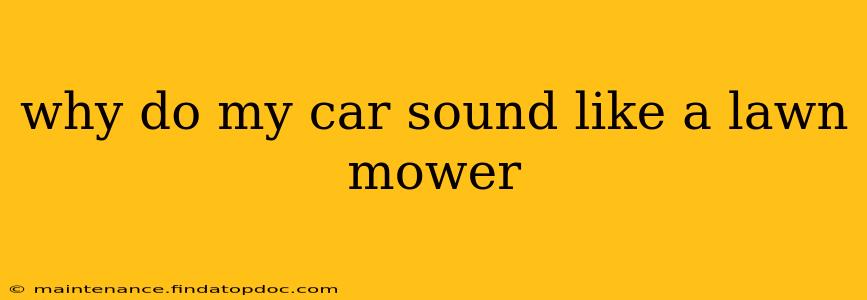 why do my car sound like a lawn mower
