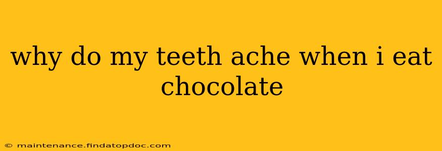 why do my teeth ache when i eat chocolate