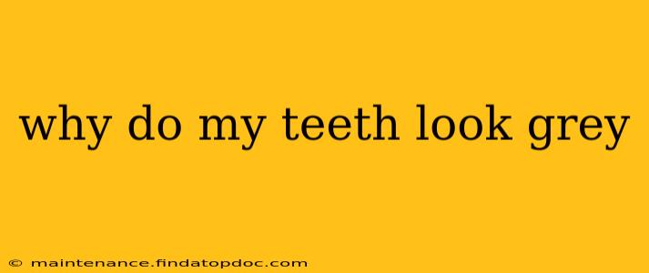 why do my teeth look grey