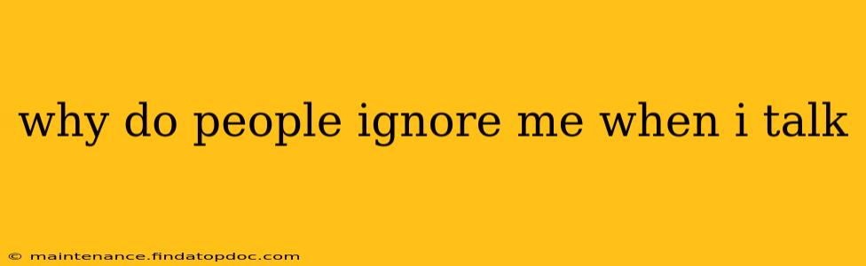 why do people ignore me when i talk