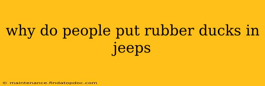 why do people put rubber ducks in jeeps