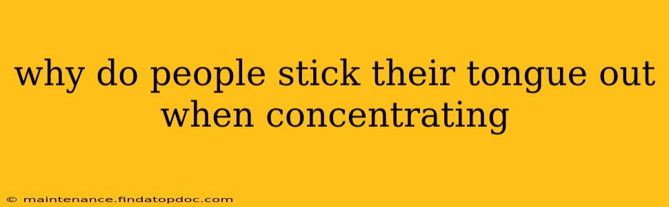 why do people stick their tongue out when concentrating