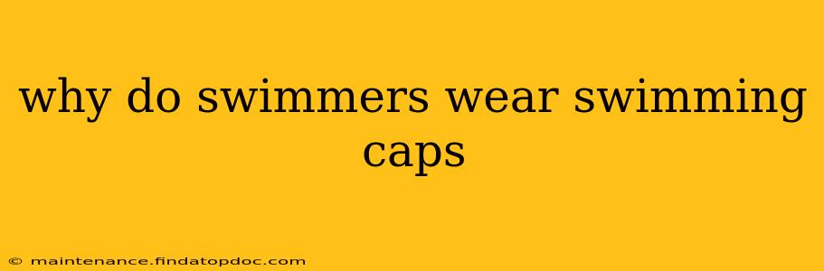 why do swimmers wear swimming caps