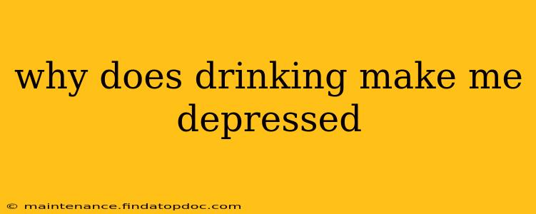 why does drinking make me depressed