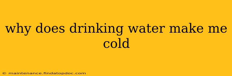 why does drinking water make me cold