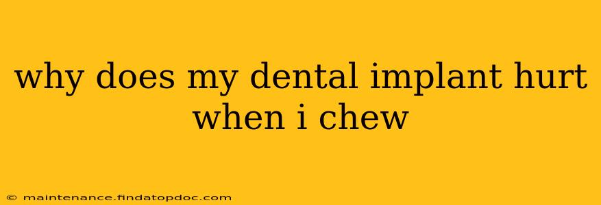 why does my dental implant hurt when i chew