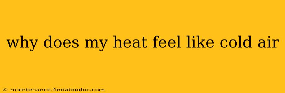 why does my heat feel like cold air