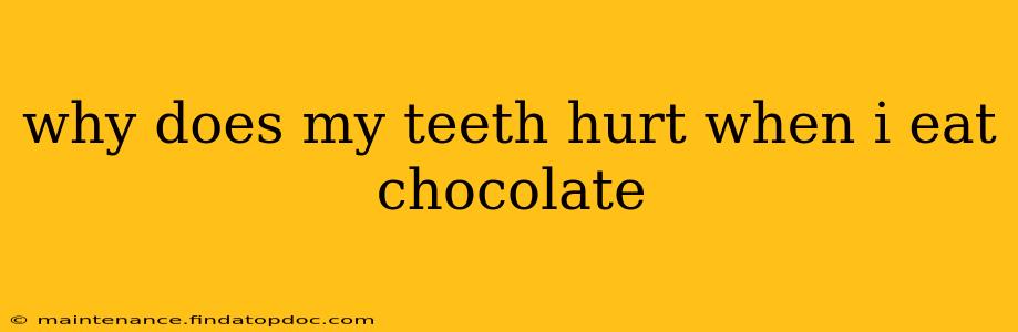 why does my teeth hurt when i eat chocolate