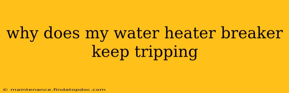 why does my water heater breaker keep tripping
