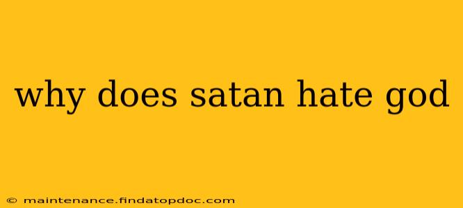 why does satan hate god