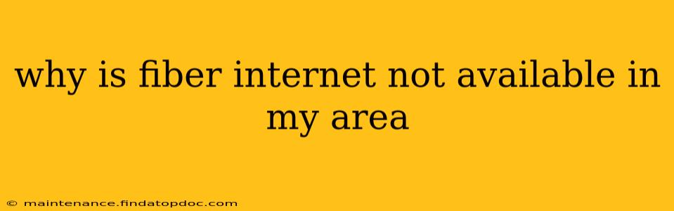 why is fiber internet not available in my area