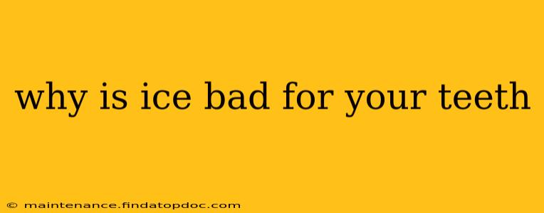 why is ice bad for your teeth