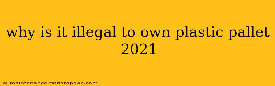 why is it illegal to own plastic pallet 2021