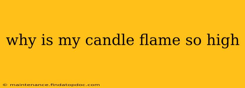 why is my candle flame so high