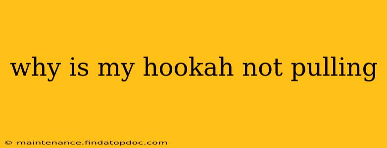 why is my hookah not pulling