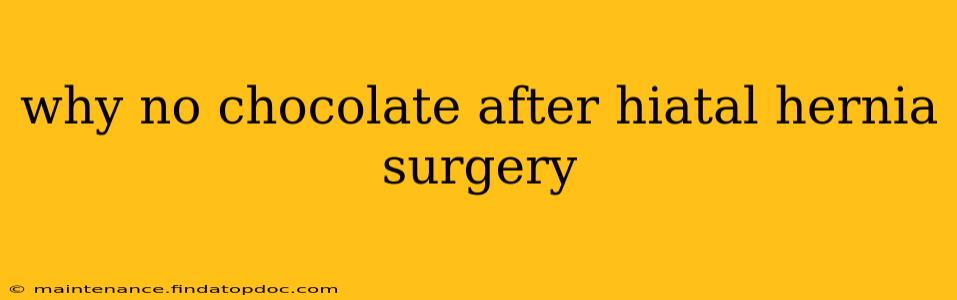 why no chocolate after hiatal hernia surgery