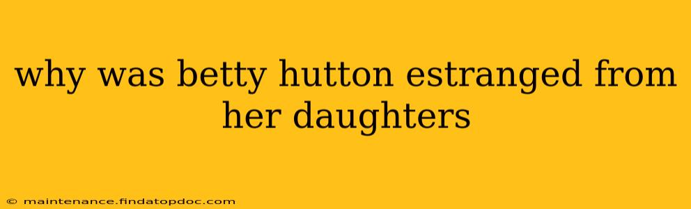 why was betty hutton estranged from her daughters