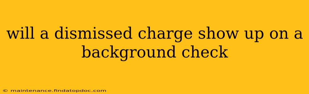 will a dismissed charge show up on a background check