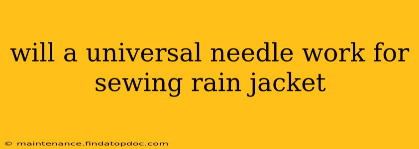 will a universal needle work for sewing rain jacket