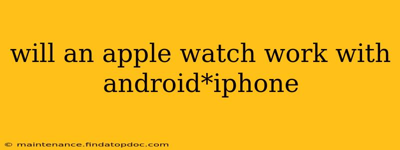 will an apple watch work with android*iphone