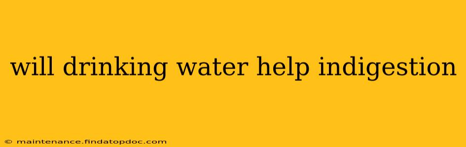 will drinking water help indigestion