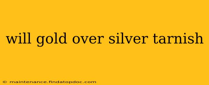 will gold over silver tarnish