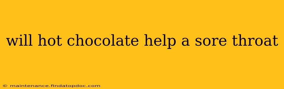 will hot chocolate help a sore throat