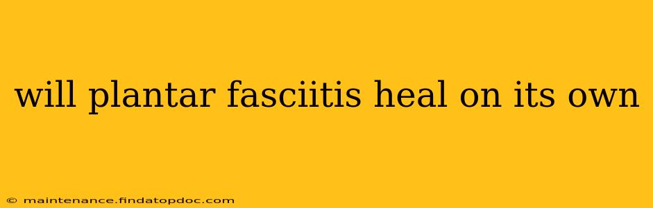will plantar fasciitis heal on its own