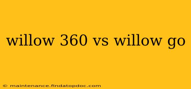 willow 360 vs willow go