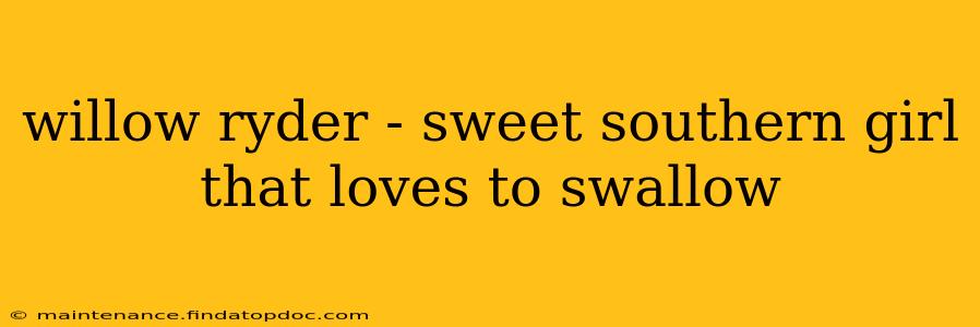 willow ryder - sweet southern girl that loves to swallow willow ryder - sweet southern girl that loves to swallow