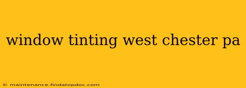 window tinting west chester pa