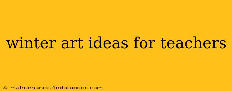 winter art ideas for teachers
