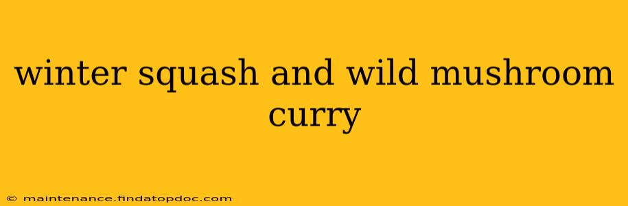 winter squash and wild mushroom curry