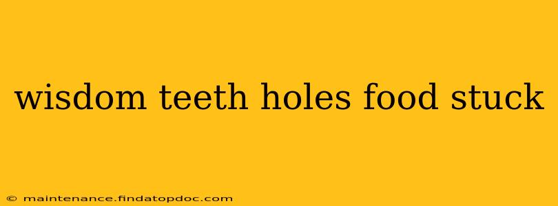 wisdom teeth holes food stuck