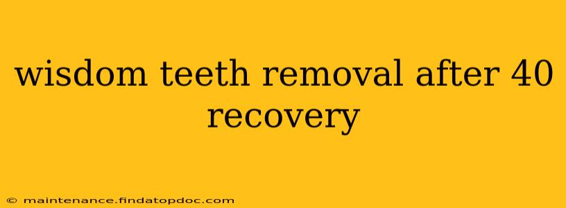 wisdom teeth removal after 40 recovery