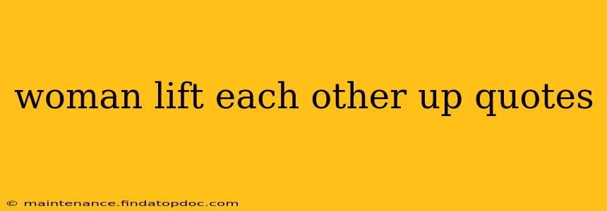 woman lift each other up quotes