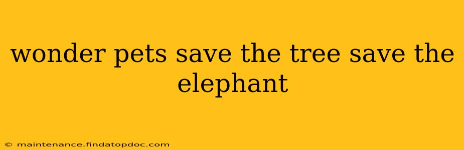 wonder pets save the tree save the elephant