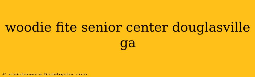woodie fite senior center douglasville ga