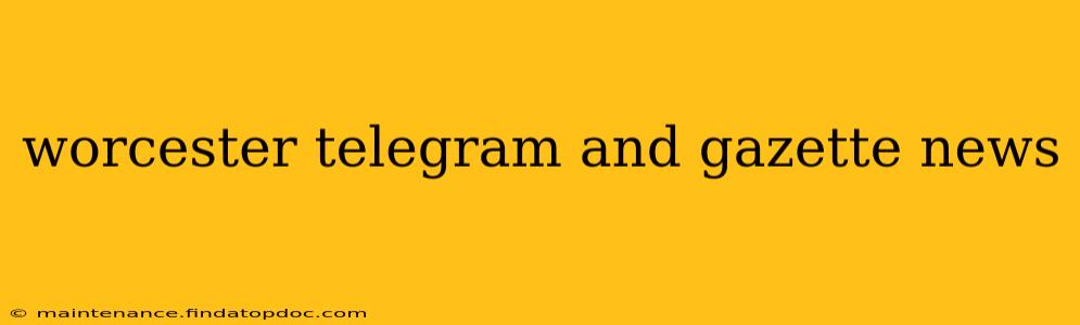 worcester telegram and gazette news