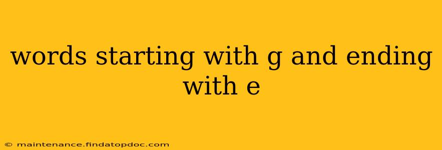 words starting with g and ending with e