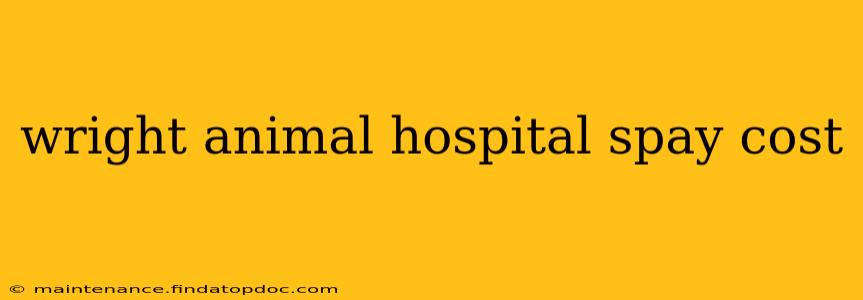 wright animal hospital spay cost