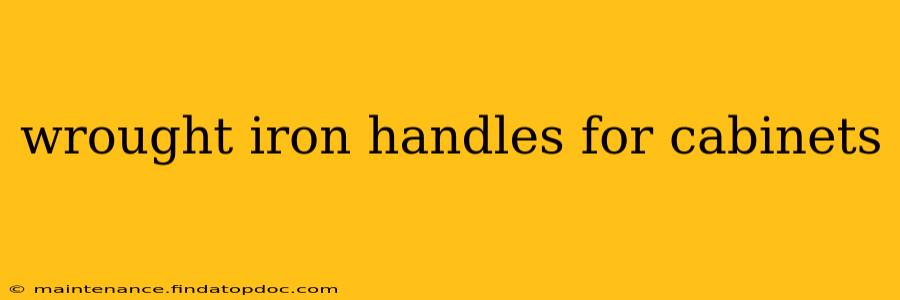wrought iron handles for cabinets