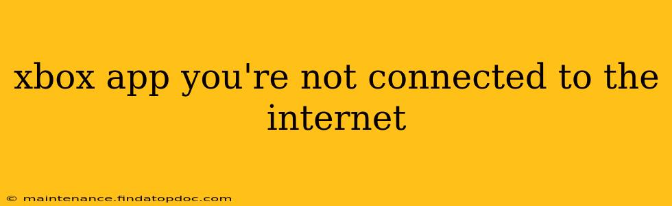 xbox app you're not connected to the internet