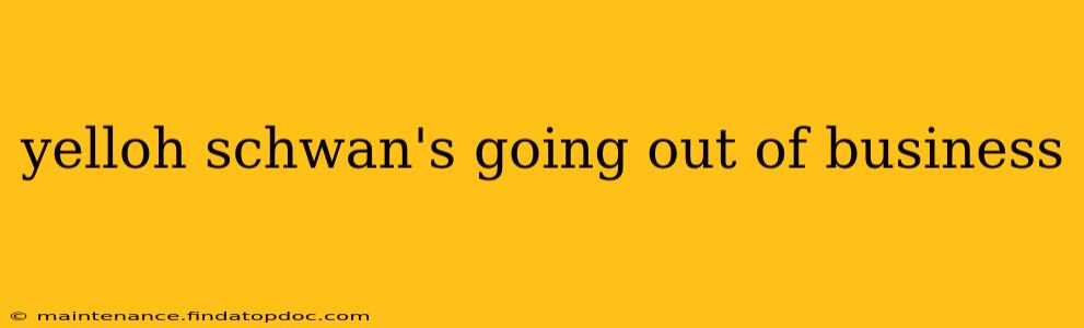 yelloh schwan's going out of business