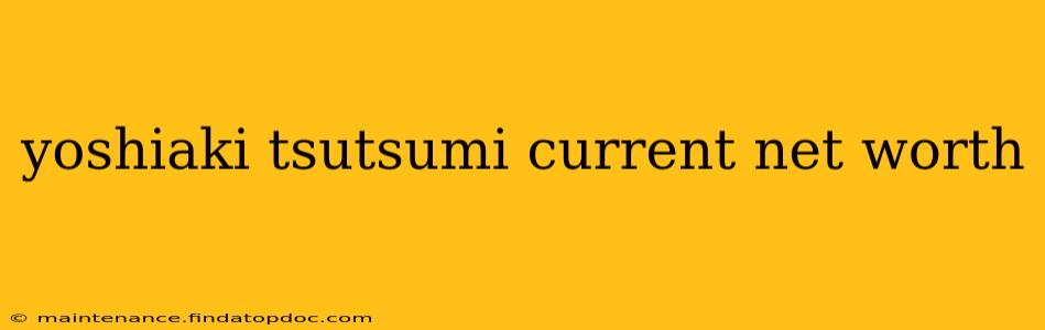 yoshiaki tsutsumi current net worth